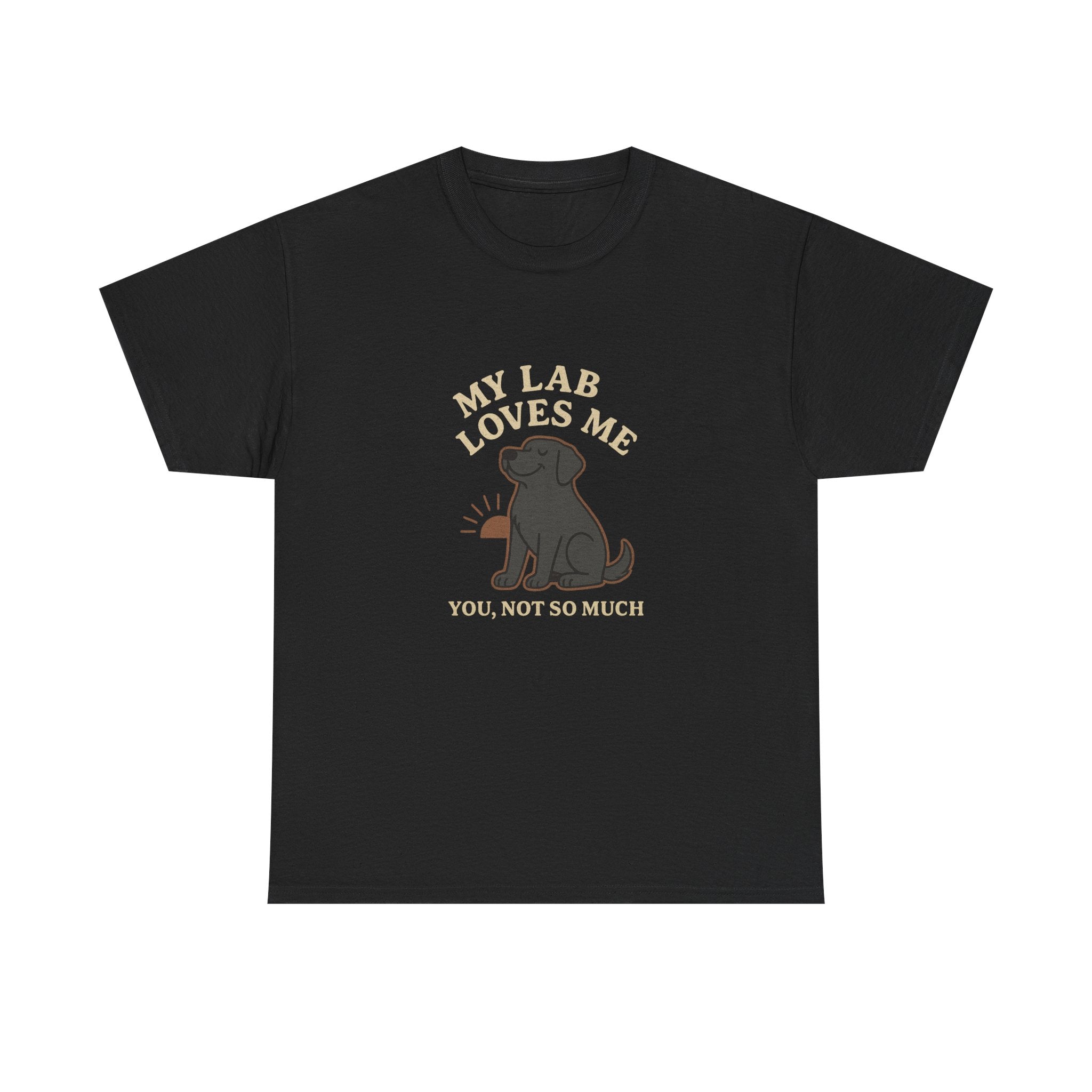 My Black Lab Loves Me, You Not So Much - Funny Black Lab Tee