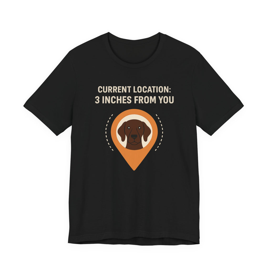 German Shorthaired Pointer 3 Inches From You Tee