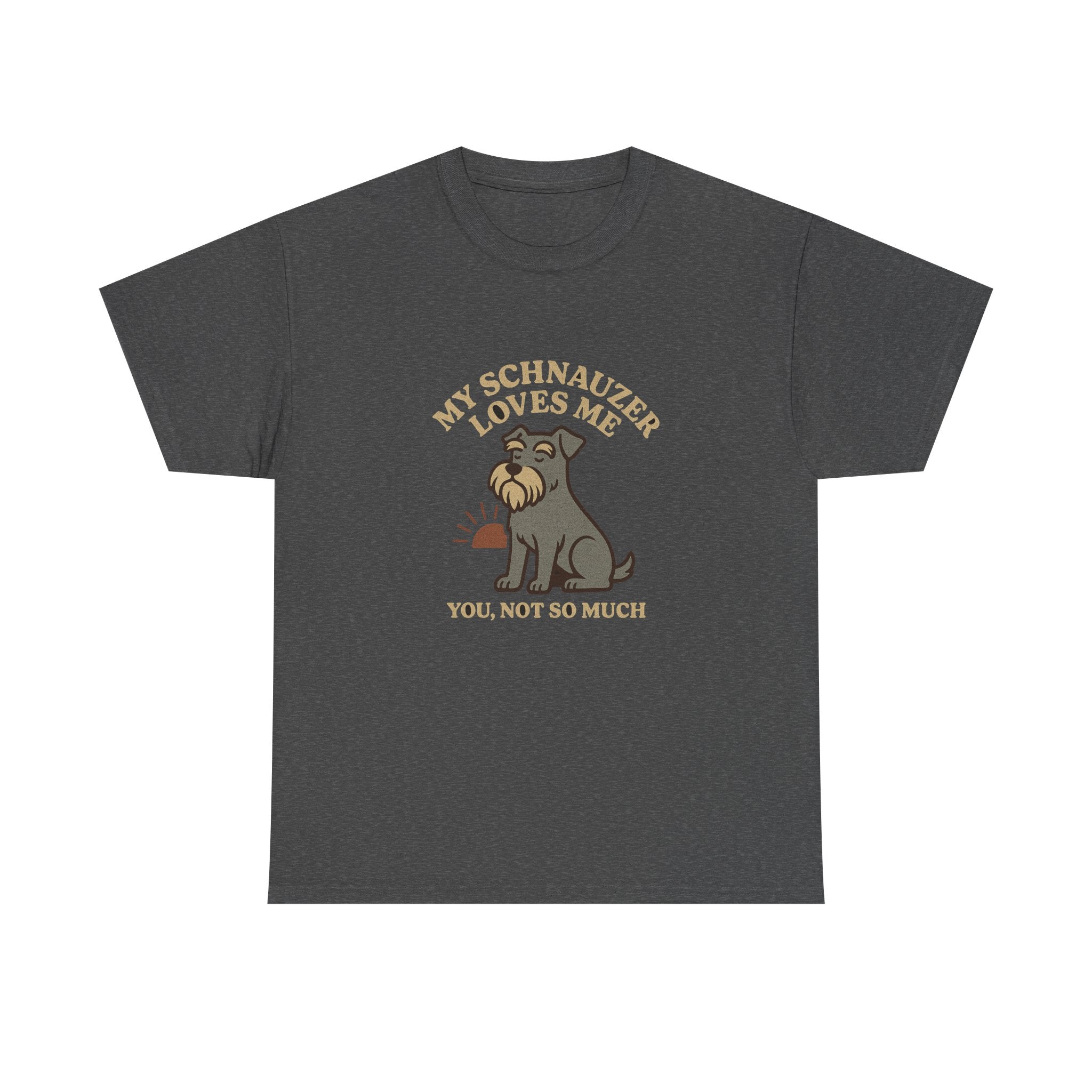 My Schnauzer Loves Me, You Not So Much - Funny Schnauzer Tee
