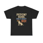 Fetch? Sure. Give It Back? No! - Funny German Shorthaired Pointer Tee