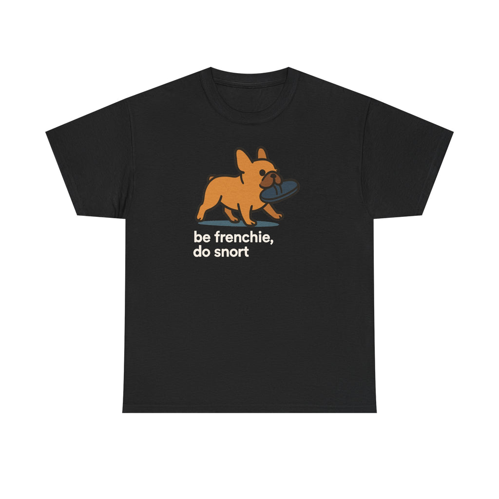 Be Frenchie Do Snort T-Shirt
