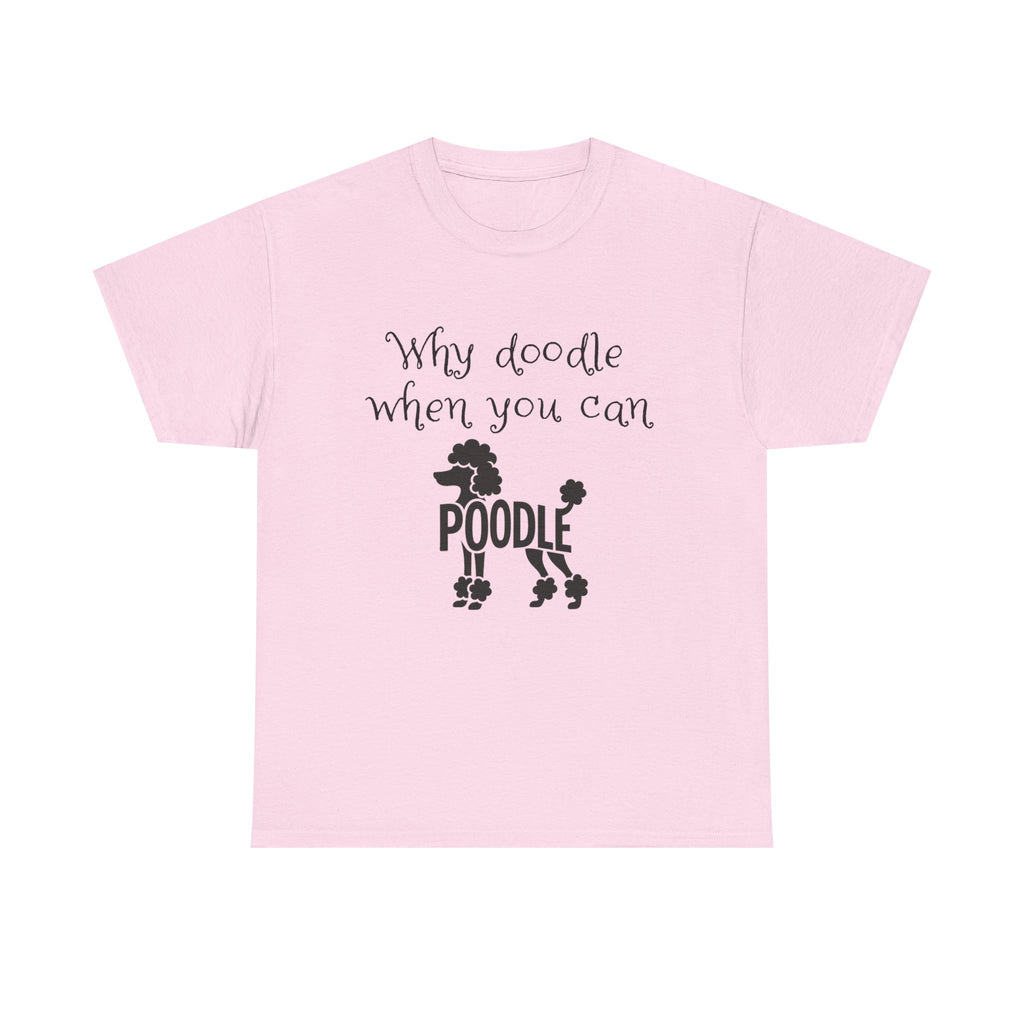 Why Doodle When You Can Poodle T-Shirt