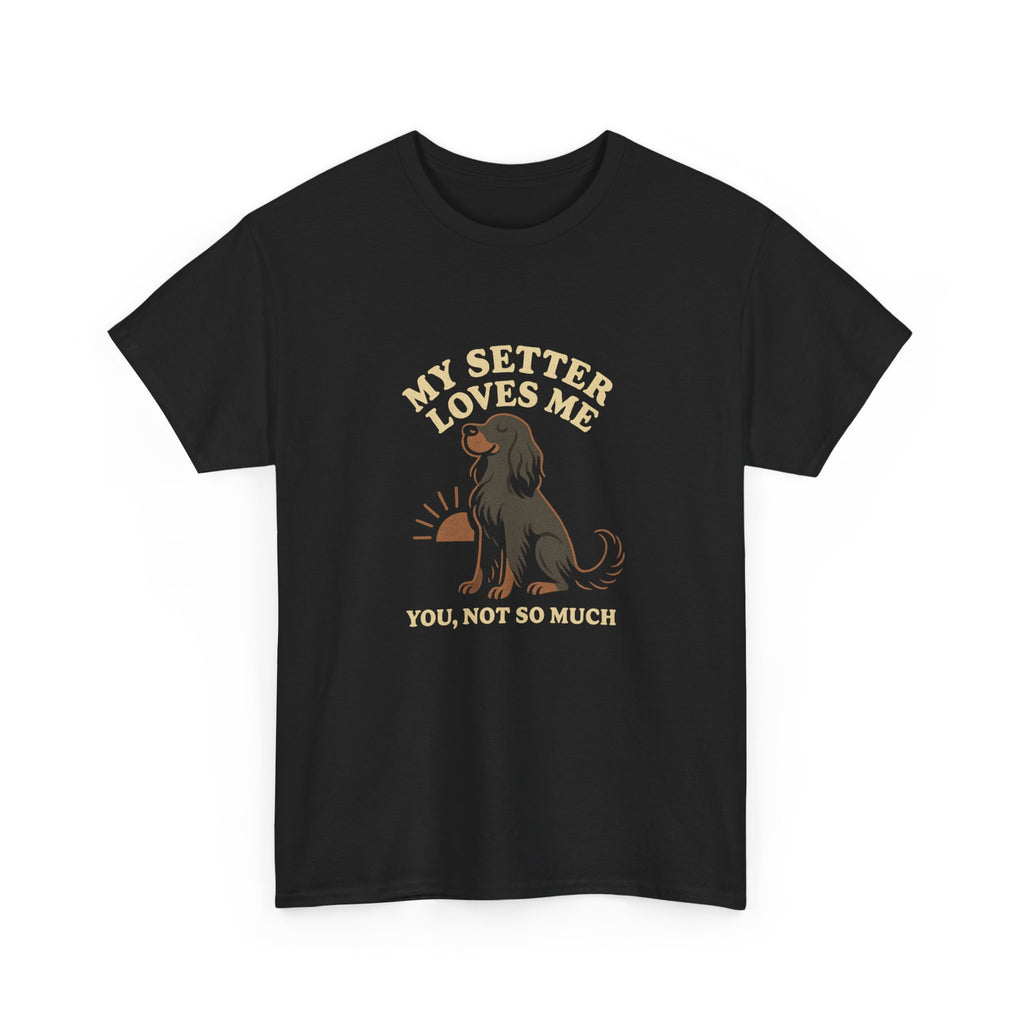 My Gordon Setter Loves Me, You Not So Much - Funny Gordon Setter Tee
