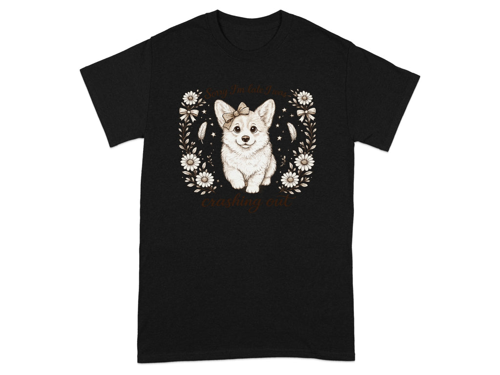 Black t-shirt with a cute corgi wearing a bow and floral border, text reads "Sorry I'm late I was crashing out".