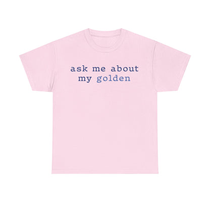 'Ask Me About My Golden' Text Design Unisex Heavy Cotton T-Shirt