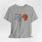 Vizsla Half the Job Is Making Sure You Saw Tee