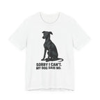 Greyhound Sorry I Can't My Dog Said No Tee