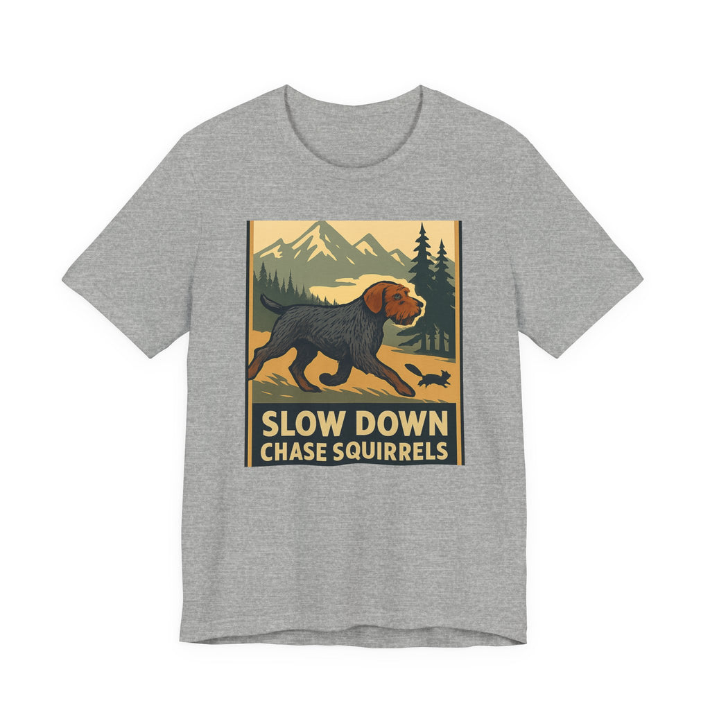 Wirehaired Pointing Griffon Slow Down Chase Squirrels Tee
