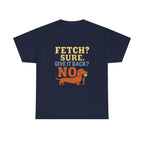 Fetch? Sure. Give It Back? No! - Funny Dachshund Tee