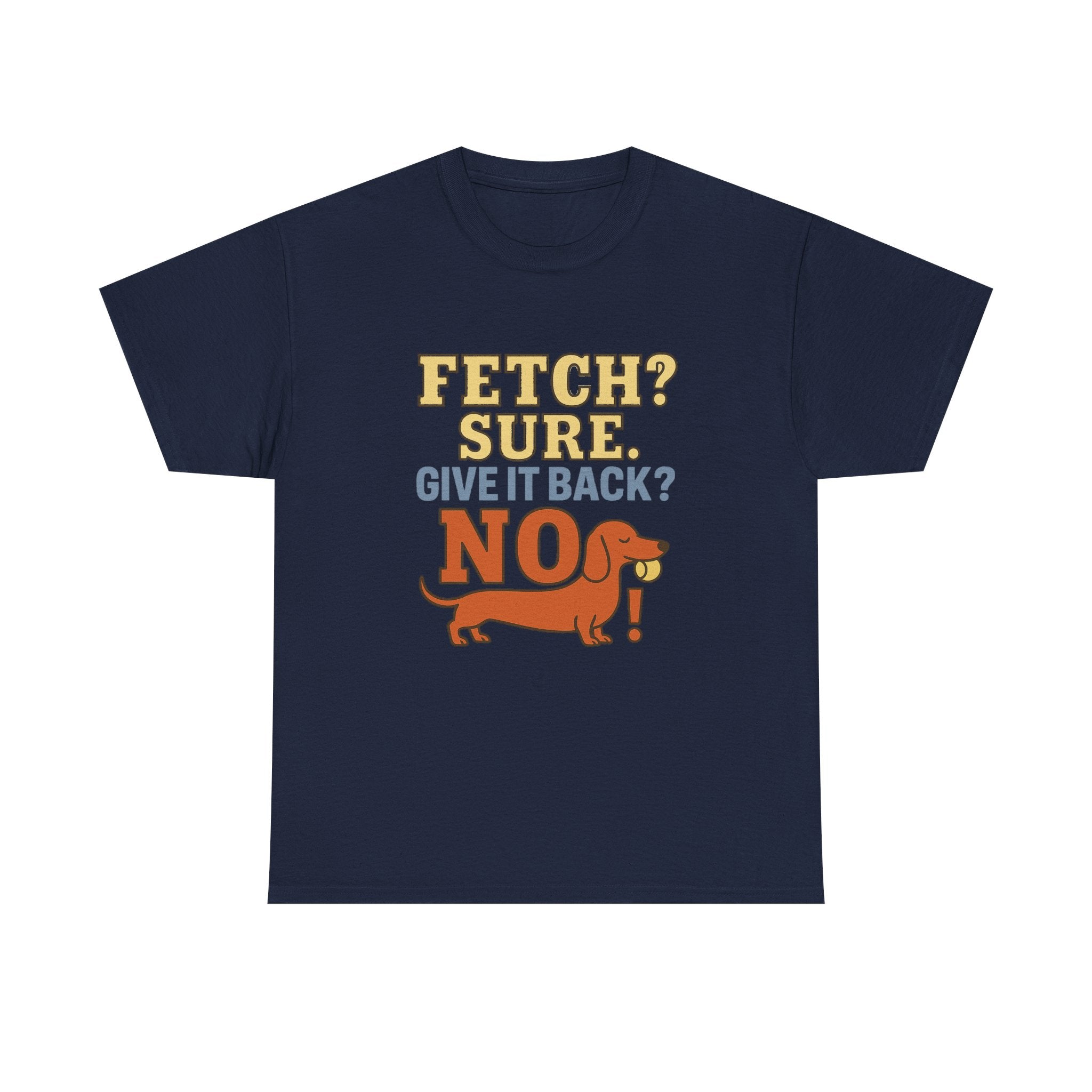 Fetch? Sure. Give It Back? No! - Funny Dachshund Tee
