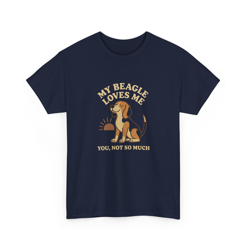 My Beagle Loves Me, You Not So Much - Funny Beagle Tee