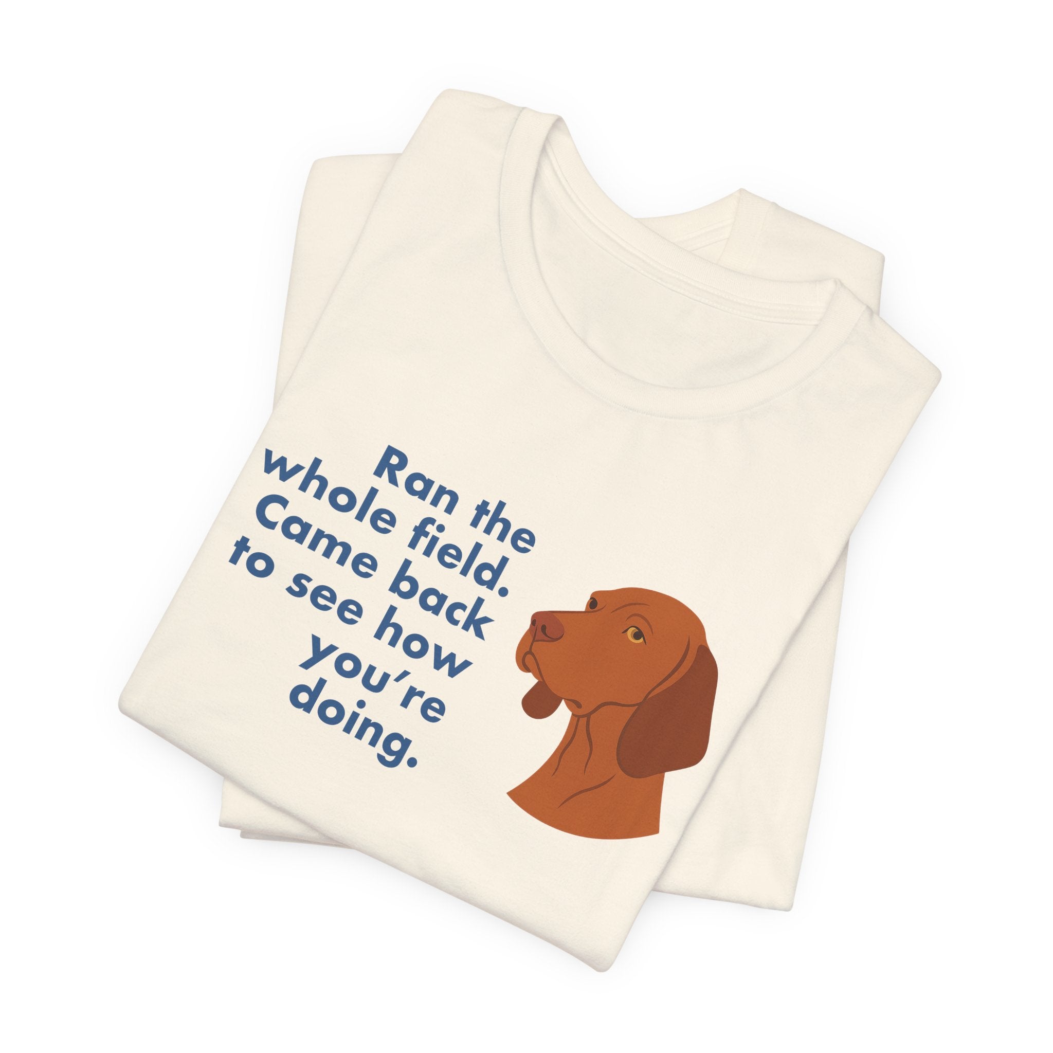 Vizsla Ran the Whole Field Came Back Tee