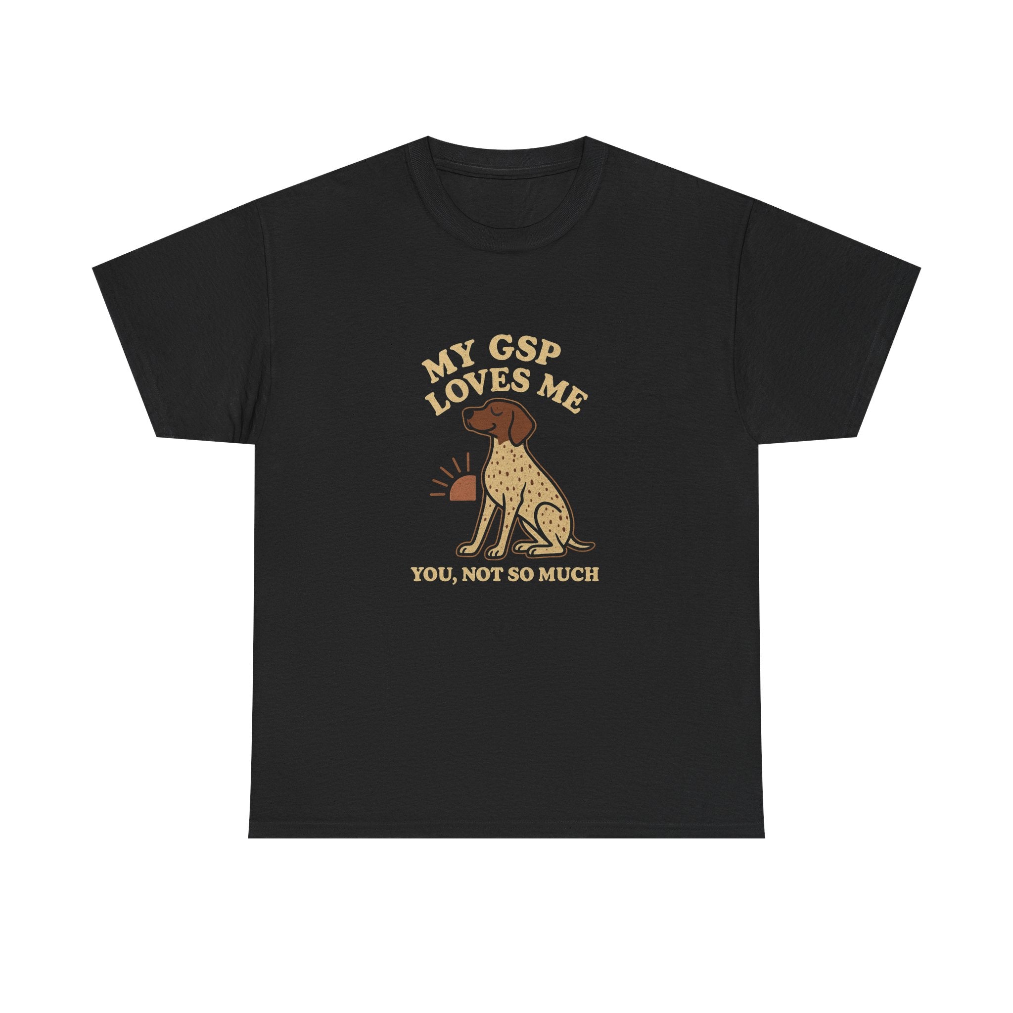 My German Shorthaired Pointer Loves Me, You Not So Much - Funny German Shorthaired Pointer Tee