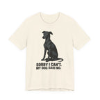 Greyhound Sorry I Can't My Dog Said No Tee