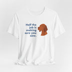 Vizsla Half the Job Is Making Sure You Saw Tee
