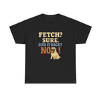 Fetch? Sure. Give It Back? No! - Funny Pug Tee