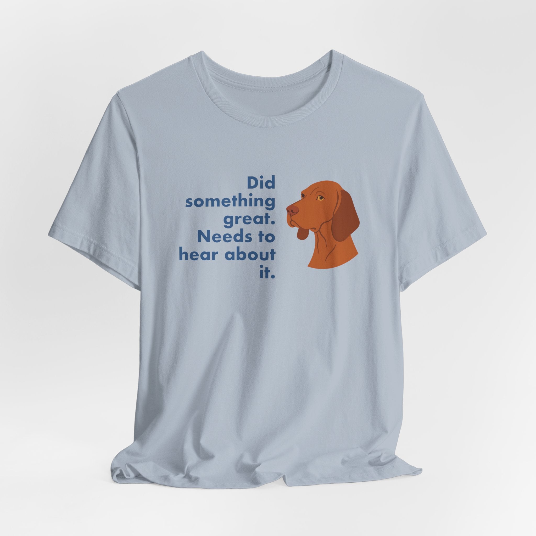 Vizsla Did Something Great Needs to Hear It Tee