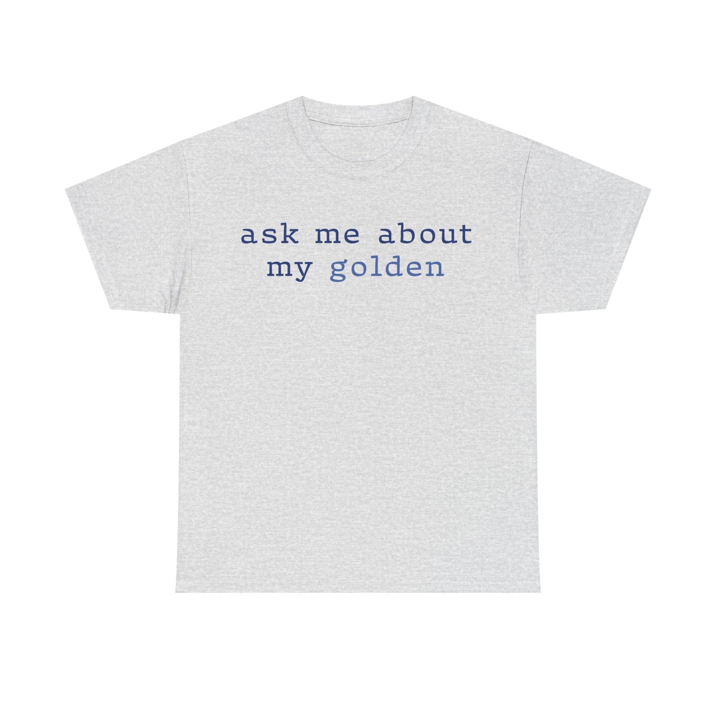 'Ask Me About My Golden' Text Design Unisex Heavy Cotton T-Shirt