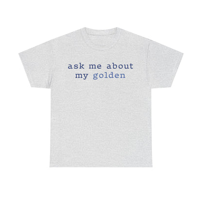 'Ask Me About My Golden' Text Design Unisex Heavy Cotton T-Shirt