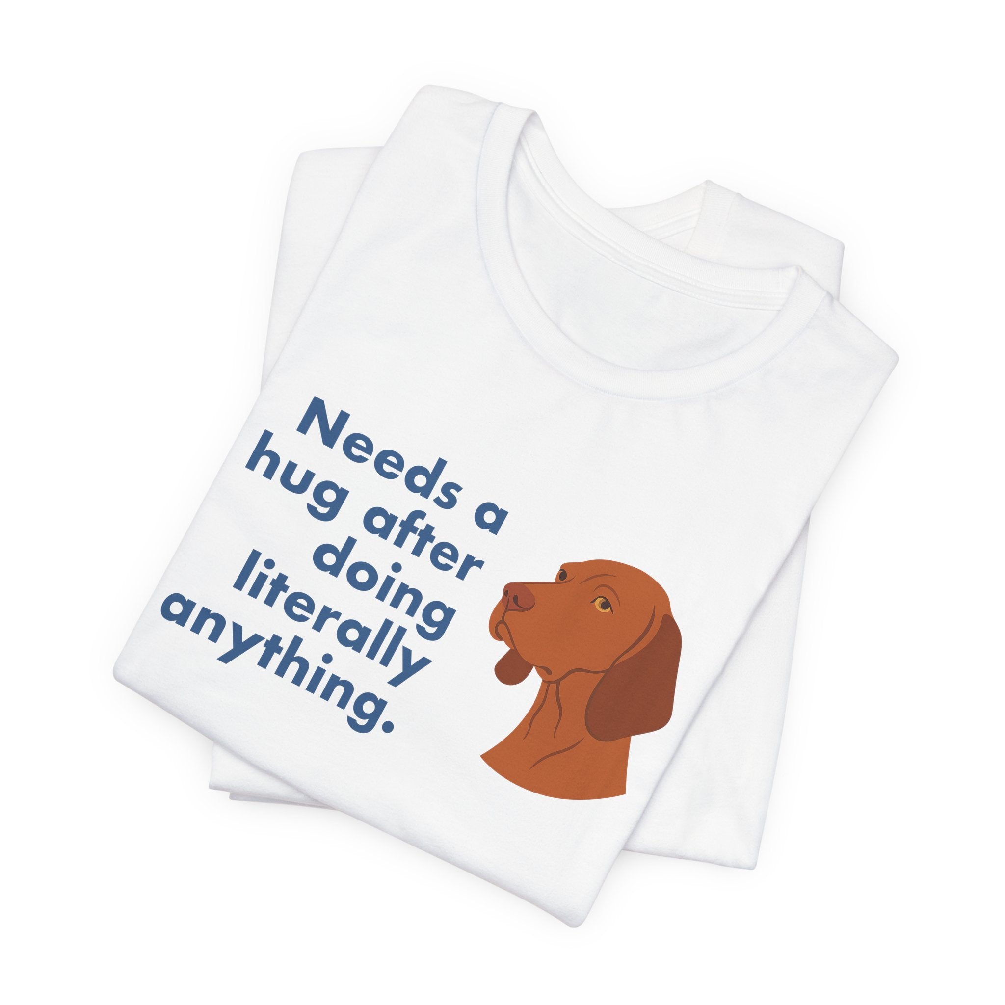 Vizsla Needs a Hug After Anything Tee