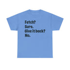 Fetch Sure Give It Back T-Shirt