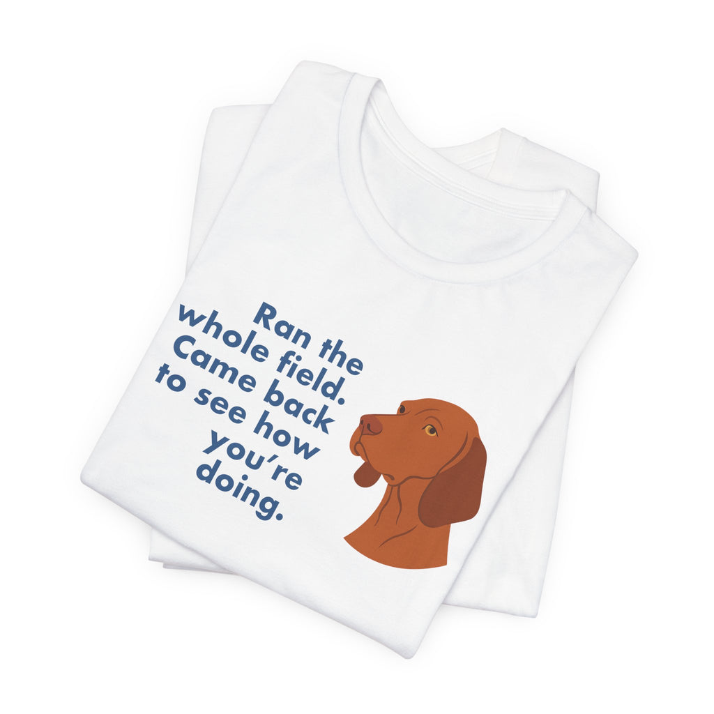 Vizsla Ran the Whole Field Came Back Tee