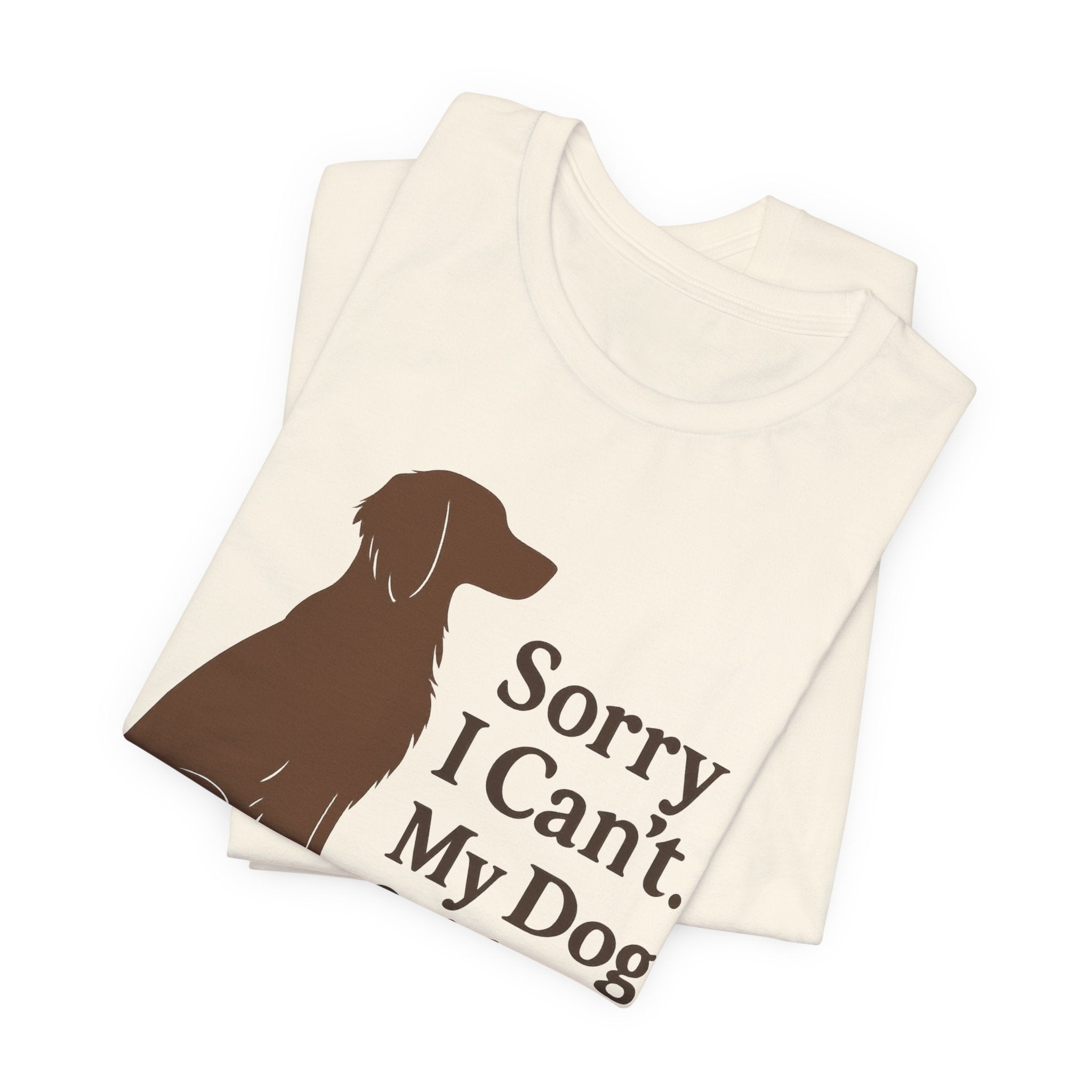 Sorry I Can't. My Dog Said No. Brittany Tee