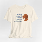 Vizsla Won't Enjoy It Unless You're Watching Tee