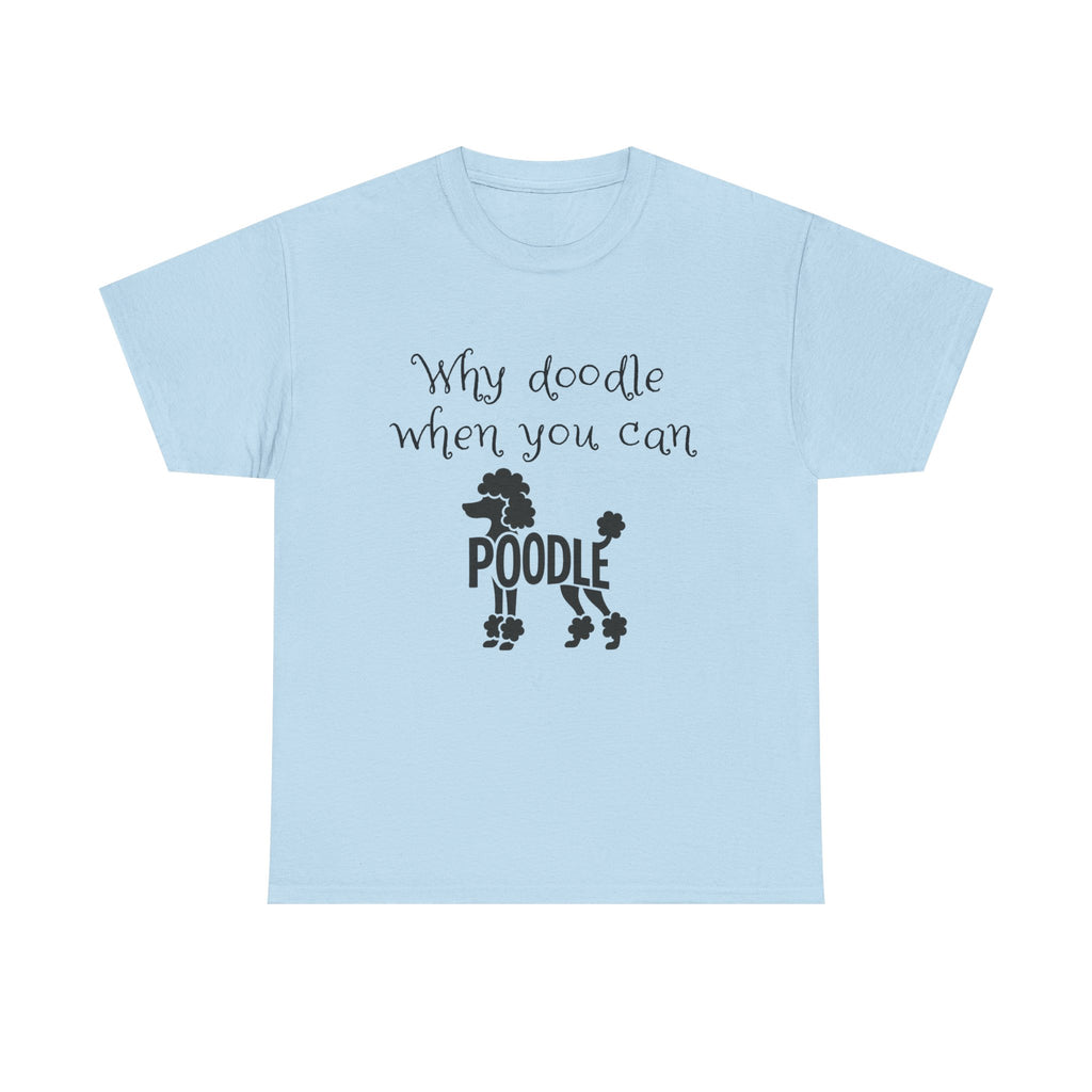 Why Doodle When You Can Poodle T-Shirt