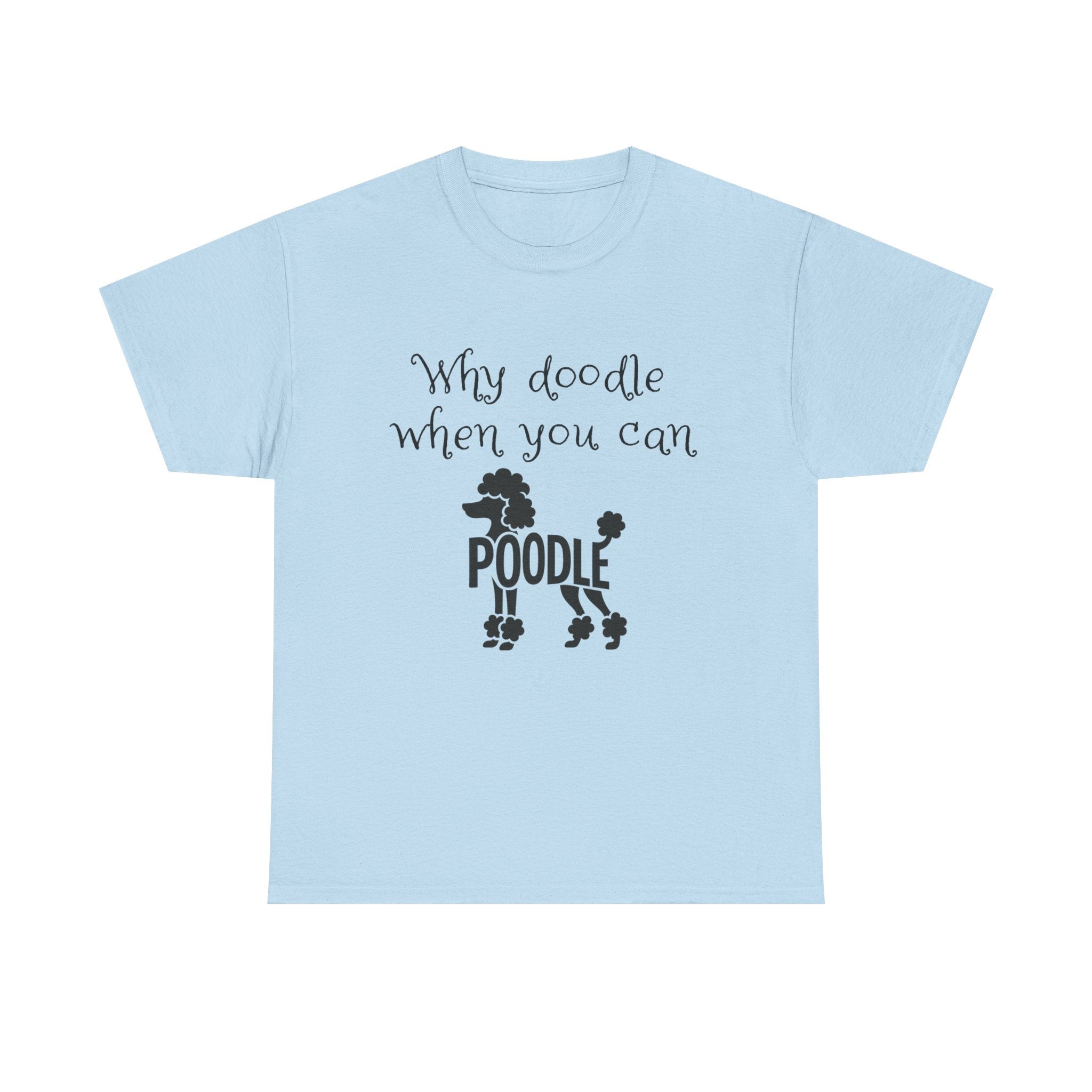 Why Doodle When You Can Poodle T-Shirt