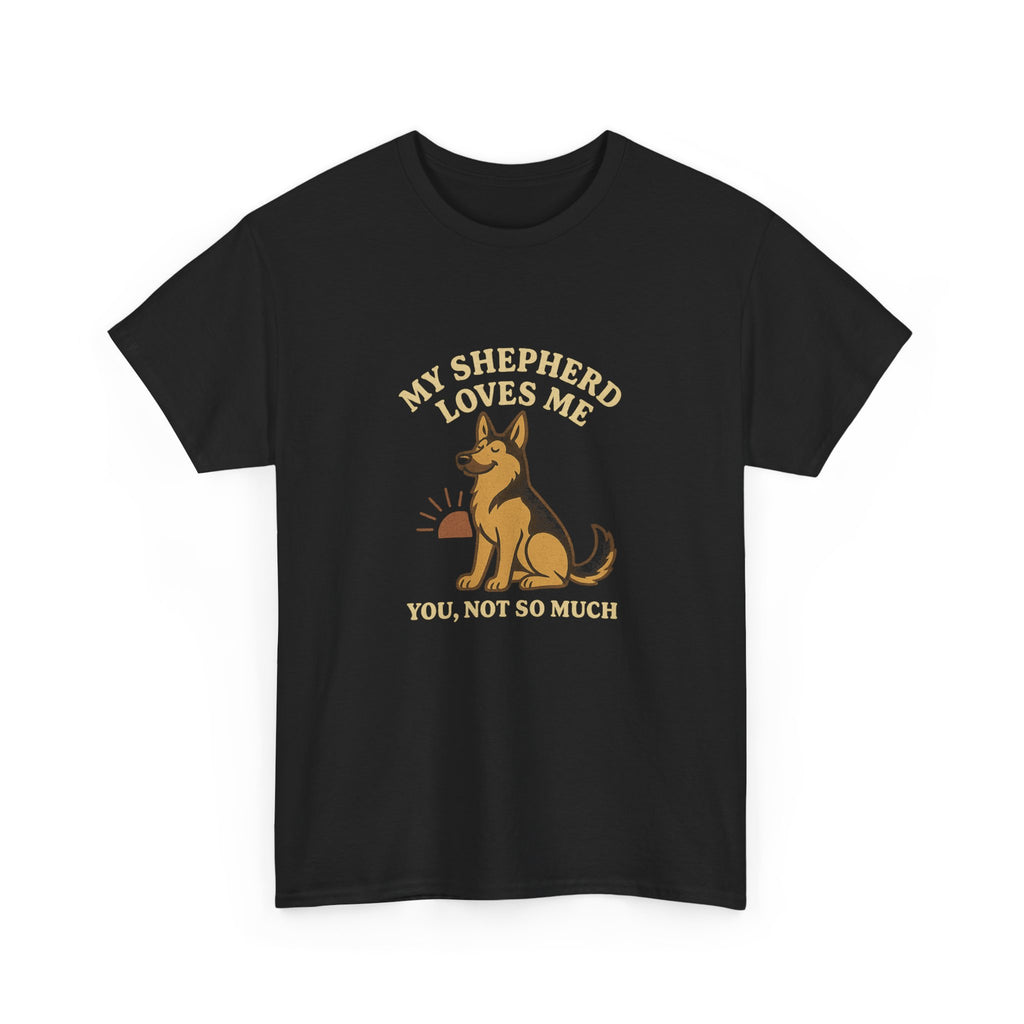 My German Shepherd Loves Me, You Not So Much - Funny German Shepherd Tee