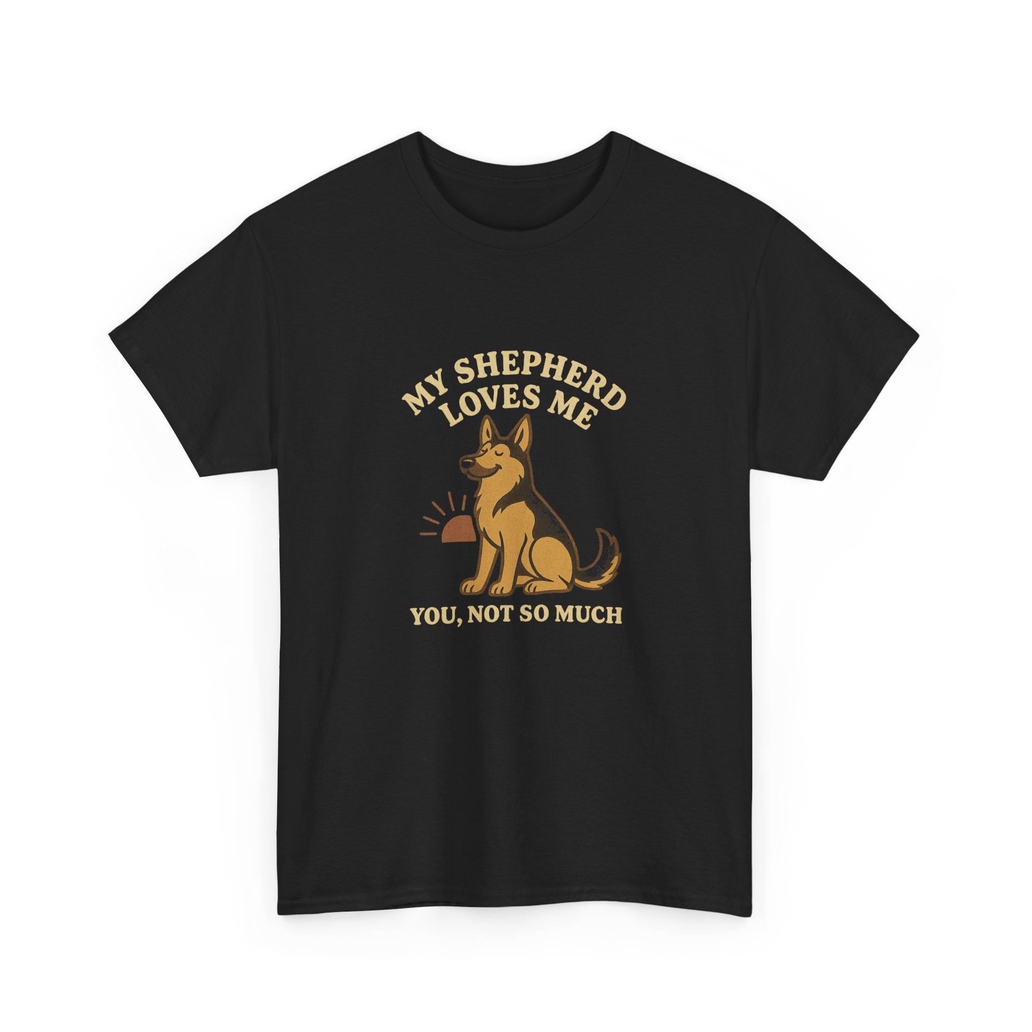 My German Shepherd Loves Me, You Not So Much - Funny German Shepherd Tee