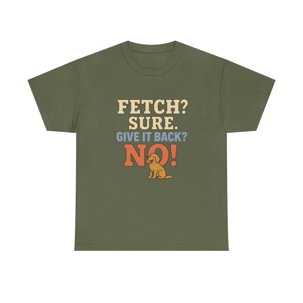 Fetch? Sure. Give It Back? No! - Funny Golden Retriever Tee