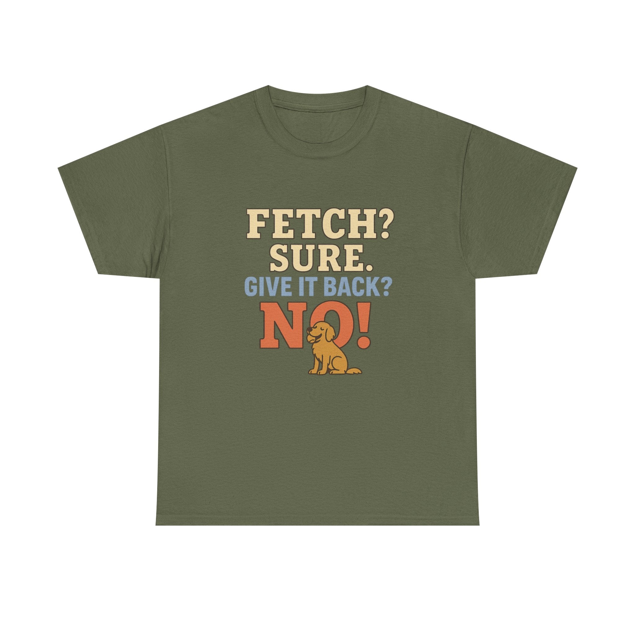 Fetch? Sure. Give It Back? No! - Funny Golden Retriever Tee
