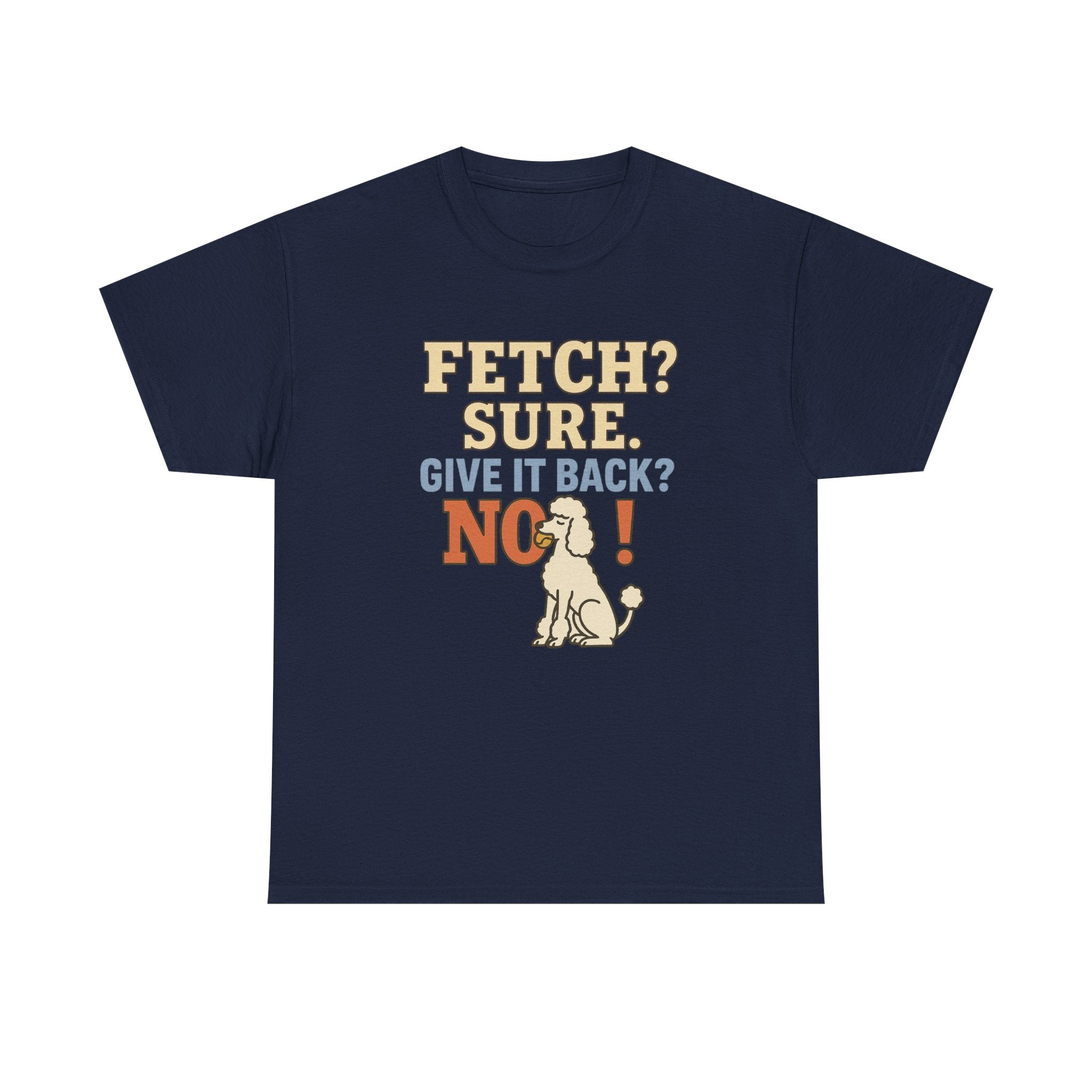 Fetch? Sure. Give It Back? No! - Funny Poodle Tee