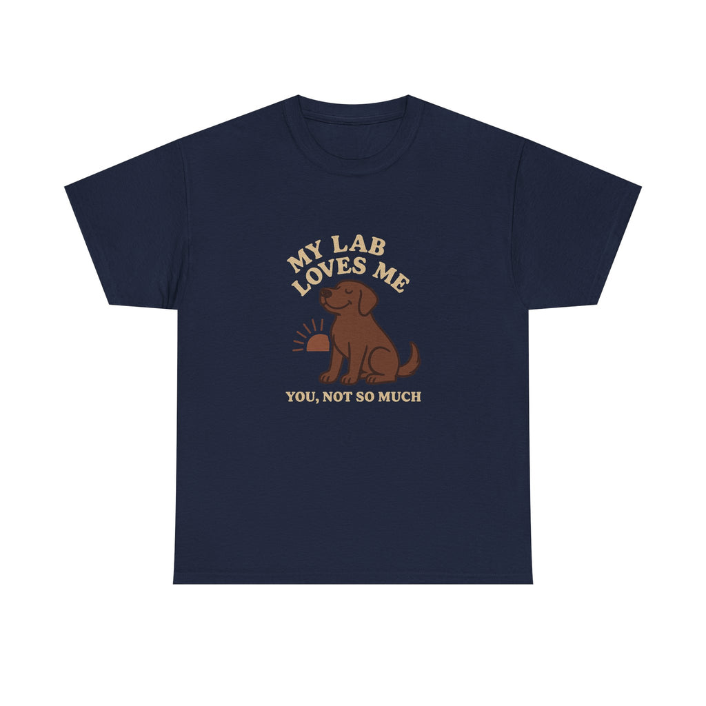 My Chocolate Lab Loves Me, You Not So Much - Funny Chocolate Lab Tee