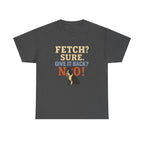Fetch? Sure. Give It Back? No! - Funny Boston Terrier Tee