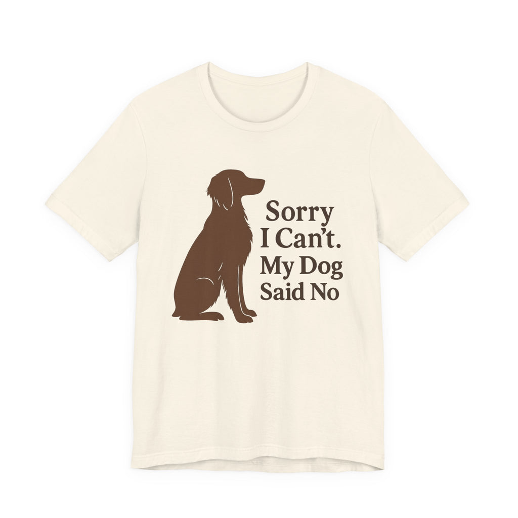 Sorry I Can't. My Dog Said No. Brittany Tee