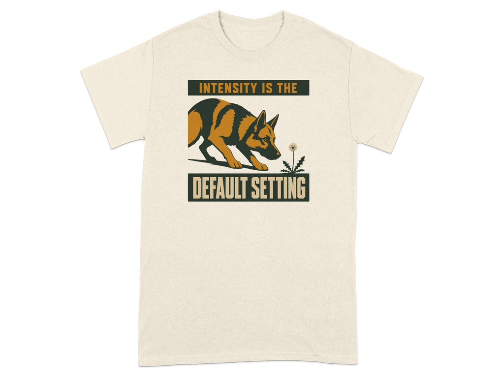 German Shepherd with text "INTENSITY IS THE DEFAULT SETTING" on a t-shirt.