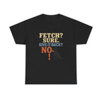 Fetch? Sure. Give It Back? No! - Funny Black Lab Tee
