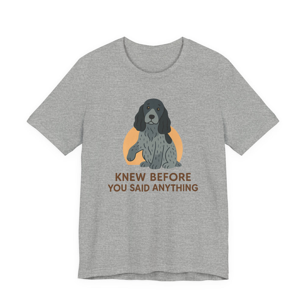 English Cocker Knew Before You Said Anything Tee