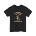 My Boston Terrier Loves Me, You Not So Much - Funny Boston Terrier Tee