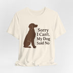 Sorry I Can't. My Dog Said No. Brittany Tee