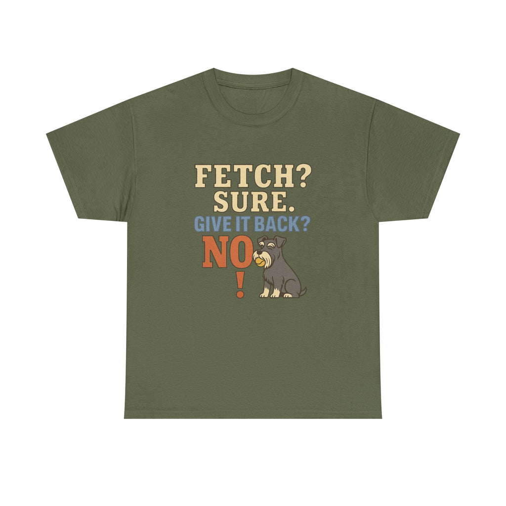Fetch? Sure. Give It Back? No! - Funny Schnauzer Tee