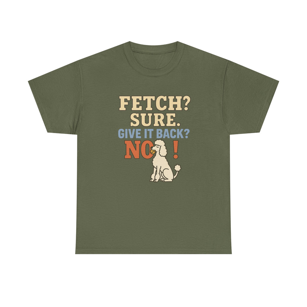 Fetch? Sure. Give It Back? No! - Funny Poodle Tee