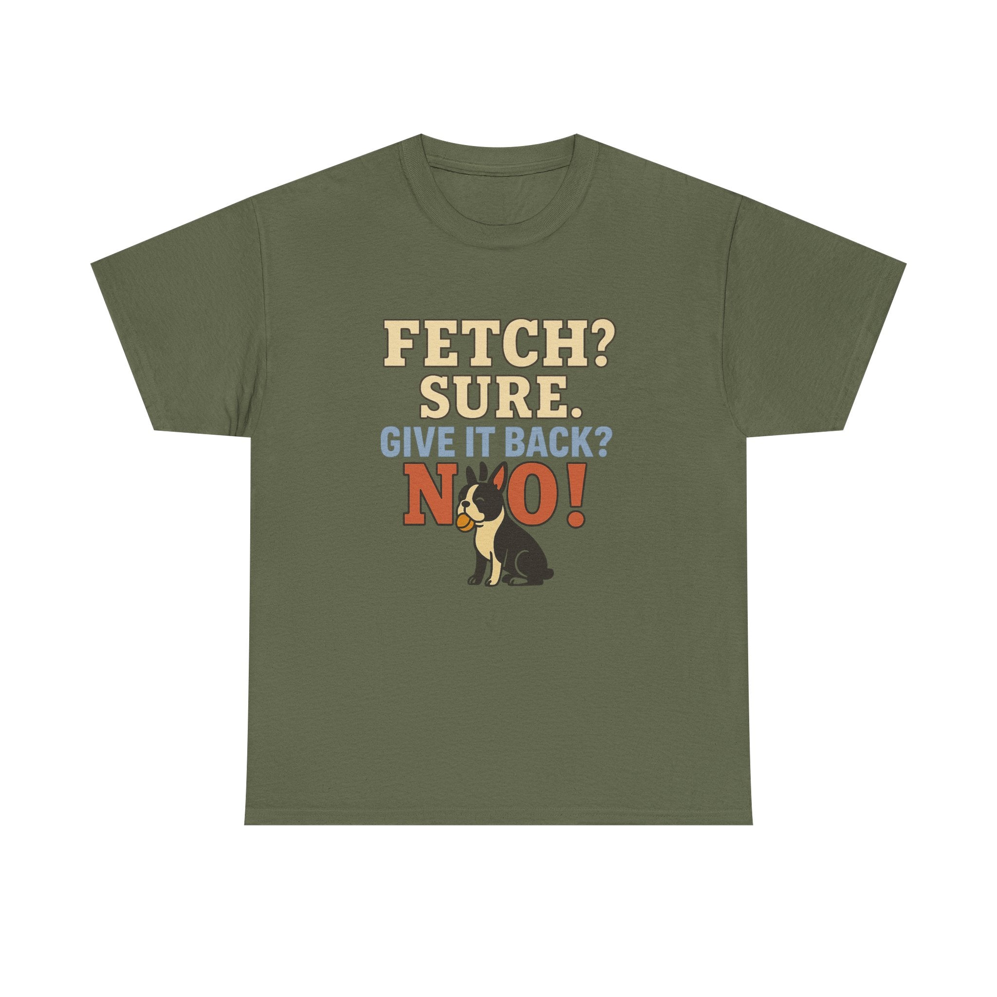 Fetch? Sure. Give It Back? No! - Funny Boston Terrier Tee