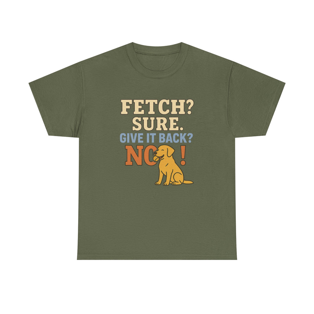 Fetch? Sure. Give It Back? No! - Funny Yellow Lab Tee