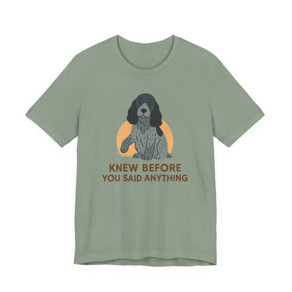 English Cocker Knew Before You Said Anything Tee