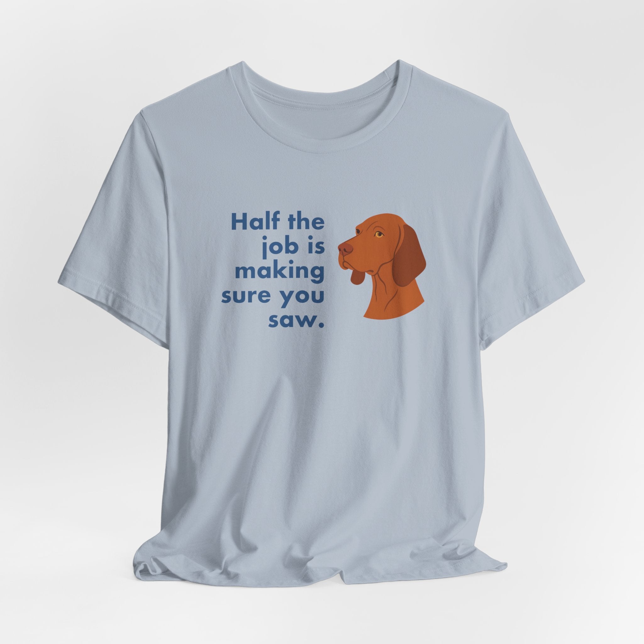 Vizsla Half the Job Is Making Sure You Saw Tee