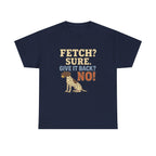 Fetch? Sure. Give It Back? No! - Funny German Shorthaired Pointer Tee